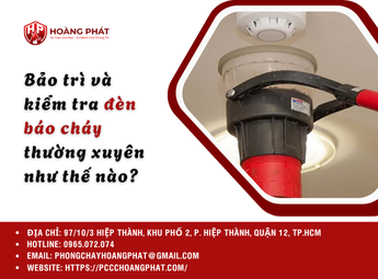 Bảo trì và kiểm tra đèn báo cháy thường xuyên như thế nào?